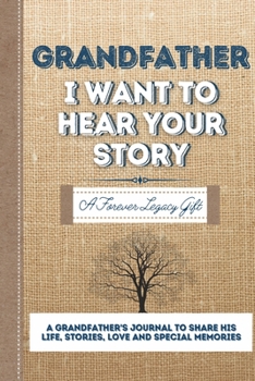 Paperback Grandfather, I Want To Hear Your Story: A Grandfathers Journal To Share His Life, Stories, Love And Special Memories Book