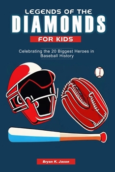 Legends of the Diamond for kids: Celebrating the 20 Biggest Heroes in Baseball History