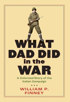 What Dad Did in the War: A Colorized Story of the Italian Campaign