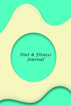 Paperback Diet & Fitness Journal: A 3 Month Diet & Fitness Tracker: Monitor your fitness and plan your meals and excersizes and regain control over your Book