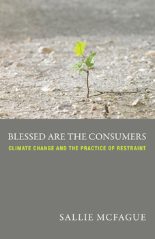Paperback Blessed Are the Consumers: Climate Change and the Practice of Restraint Book