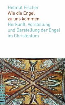 Paperback Wie Die Engel Zu Uns Kommen: Herkunft, Vorstellung Und Darstellung Der Engel Im Christentum [German] Book