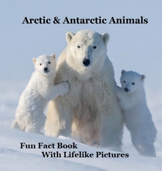 Arctic & Antarctic Animals Kids Book with Lifelike Pictures : Learn Some Fun Facts about the Animals from the Frozen World