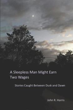 Paperback A Sleepless Man Might Earn Two Wages: Stories Caught Between Dusk and Dawn Book