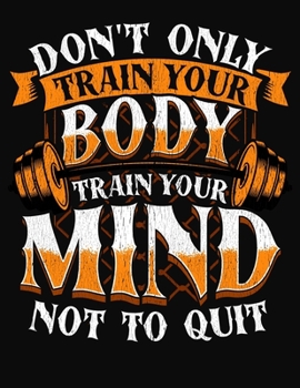 Paperback Don't Only Train Your Body Train Your Mind Not To Quit: Inspirational Themed College Ruled Composition Notebook Book