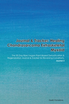 Paperback Journal & Tracker: Healing Chondrosarcoma: The 30 Day Raw Vegan Plant-Based Detoxification & Regeneration Journal & Tracker for Reversing Book