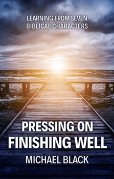 Paperback Pressing On, Finishing Well: Learning from Seven Biblical Characters Book