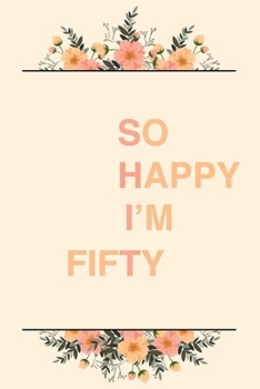 So Happy I'm Fifty: 6x9" Dot Bullet Notebook/Journal Funny Sarcastic 50th Birthday Gift Idea