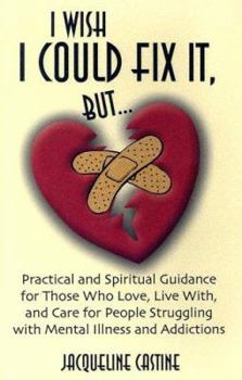 Paperback I Wish I Could Fix It, But...: Practical and Spiritual Guidance for Those Who Love, Live With, and Care for People Struggling with Mental Illness and Book