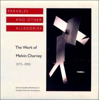 Parables and Other Allegories: The Work of Melvin Charney, 1975-1990