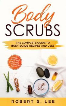 Paperback Body Scrubs: The Complete Guide to Body Scrub Recipes and Uses Book