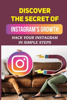 Paperback Discover The Secret Of Instagram's Growth: Hack Your Instagram In Simple Steps: Become An Instagram Master Book