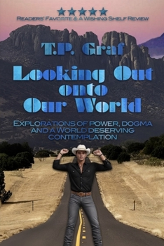 Paperback Looking Out onto Our World: Explorations of Power, Dogma and a World Deserving Contemplation Book