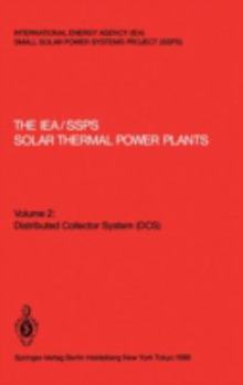 The Iea/Ssps Solar Thermal Power Plants: Facts and Figures Final Report of the International Test and Evaluation Team (Itet): Volume 2: Distributed Collector System (Dcs)