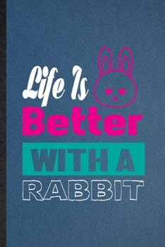 Life Is Better with a Rabbit: Lined Notebook For Rabbit Owner Vet. Funny Ruled Journal For Exotic Animal Lover. Unique Student Teacher Blank Composition/ Planner Great For Home School Office Writing