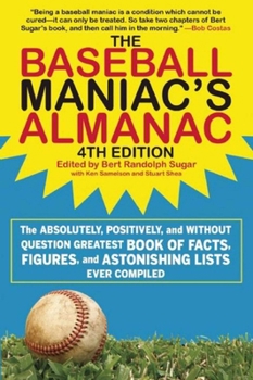 Paperback The Baseball Maniac's Almanac: The Absolutely, Positively, and Without Question Greatest Book of Facts, Figures, and Astonishing Lists Ever Compiled Book