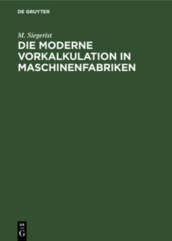 Hardcover Die Moderne Vorkalkulation in Maschinenfabriken: Handbuch Zur Berechnung Der Bearbeitungszeiten an Werkzeugmaschinen Auf Grund Der Laufzeitberechnung [German] Book