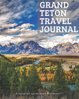 Grand Teton Wyoming Travel Journal: Vacation Guide Book, Organizer and Destination Planner Makes a Great Keepsake Gift