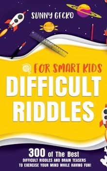 Hardcover Difficult Riddles for Smart Kids: 300 of The Best Difficult Riddles and Brain Teasers to Exercise Your Mind While Having Fun! (Books for Smart Kids) Book