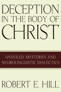 Hardcover Deception in the Body of Christ: Unveiled Mysteries and Neurolinguistic Dialectics Book
