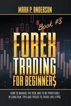 Paperback Forex Trading for Beginners Book #8: How to Manage the Risk and to Be Profitable in Long Run, Tips and Tricks to Trade Like a Pro Book