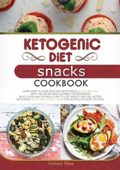 KETOGENIC DIET SNACKS COOKBOOK (second edition): Learn How to Cook Delicious Keto Dishes Quick and Easy, with This Recipe Book Suitable for Beginners! ... Body Healing.