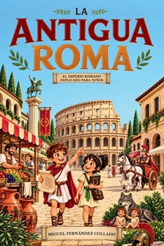 Historia para niños - La Antigua Roma: El imperio romano explicado para niños - Todo sobre la historia de Roma, la sociedad, los dioses, los mitos y leyendas (Spanish Edition)