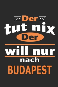 Der tut nix Der will nur nach Budapest: Notizbuch mit 110 Seiten, ebenfalls Nutzung als Dekoration in Form eines Schild bzw. Poster möglich (German Edition)
