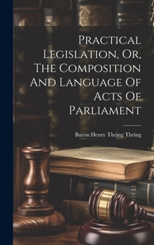 Hardcover Practical Legislation, Or, The Composition And Language Of Acts Of Parliament Book