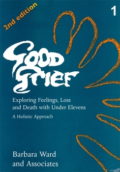 Paperback Good Grief 1: Exploring Feelings, Loss and Death with Under Elevens: 2nd Edition Book