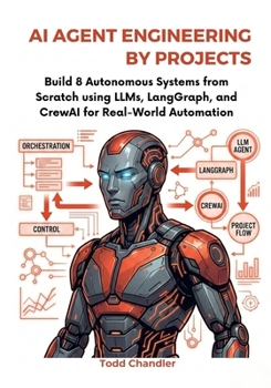 Paperback AI Agent Engineering by Projects: Build 8 Autonomous Systems from Scratch using LLMs, LangGraph, and CrewAI for Real-World Automation Book