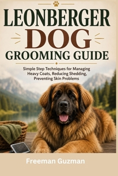 Paperback Leonberger Dog Grooming Guide: Simple Step Techniques for Managing Heavy Coats, Reducing Shedding, Preventing Skin Problems Book