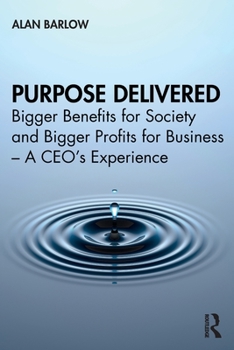 Paperback Purpose Delivered: Bigger Benefits for Society and Bigger Profits for Business - A CEO's Experience Book