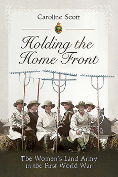 Paperback Holding the Home Front: The Women's Land Army in the First World War Book