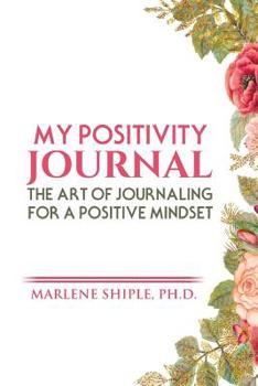 Paperback My Positivity Journal: The Art of Journaling for a Positive Mindset! Book