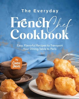 Paperback The Everyday French Chef Cookbook: Easy, Flavorful Recipes to Transport Your Dining Table to Paris Book