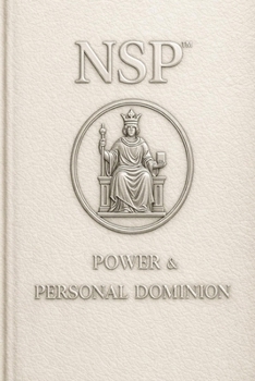 NSP™ POWER & PERSONAL DOMINION: Strength, Discipline, Boundaries & Inner Leadership Through NSP™ Neuro-Symbolic Programming (THE NSP INITIATE SERIES ... Influence, and Human Transformation)