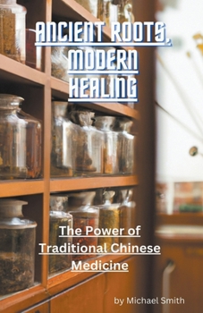 Paperback Ancient Roots, Modern Healing: The Power of Traditional Chinese Medicine Book