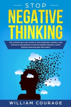 Paperback Stop Negative Thinking: The Ultimate Self-Help Guide to Control your Thoughts, Stop Worrying and Develop a Positive Mindset. Become a Happy Pe Book
