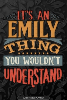 Emily: It's An Emily Thing You Wouldn't Understand - Emily Name Planner With Notebook Journal Calendar Personel Goals Password Manager & Much More, Perfect Gift For A Female Called Emily