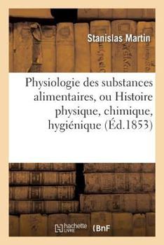 Paperback Physiologie Des Substances Alimentaires, Histoire Physique, Chimique, Hygiénique Et Poétique [French] Book