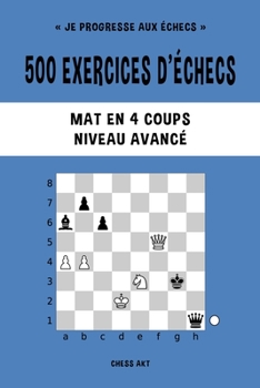 Paperback 500 exercices d'échecs, Mat en 4 coups, Niveau Avancé: Résolvez des problèmes d'échecs et améliorez vos compétences tactiques [French] Book