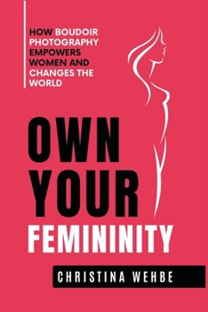 Own Your Femininity: How Boudoir Photography Empowers Women and Changes the World