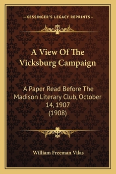 A View Of The Vicksburg Campaign: A Paper Read Before The Madison Literary Club, October 14, 1907 (1908)