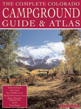 Paperback The Complete Colorado Campground Guide and Atlas: Information for Over 500 Campgrounds Book