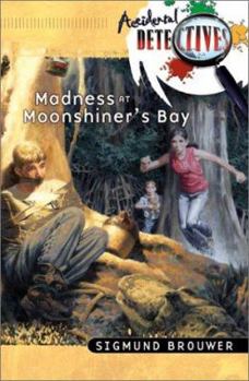 Madness at Moonshiners Bay (Accidental Detectives) - Book #9 of the Accidental Detectives