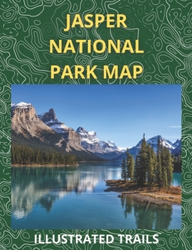 Paperback Jasper National Park Map & Illustrated Trails: Guide to Hiking and Exploring Jasper National Park Book