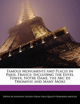 Paperback Famous Monuments and Places in Paris, France: Including the Eiffel Tower, Notre Dame, the ARC de Triomphe and Many More Book