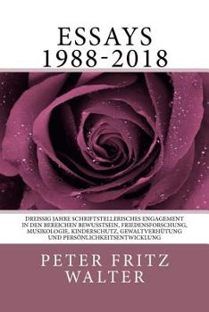 Paperback Essays 1988-2018: Dreissig Jahre schriftstellerisches Engagement in den Bereichen Bewusstsein, Friedensforschung, Musikologie, Kindersch [German] Book