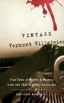 Paperback Vintage Vermont Villainies: True Tales of Murder & Mystery from the 19th and 20th Centuries Book